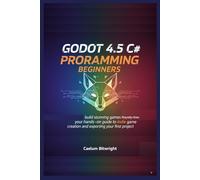 Godot 4.5 C# programming beginners: Build Stunning Games Royalty-Free: Your Hands-On Guide to Indie Game Creation and Exporting Your First Project