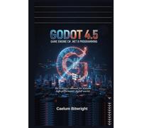 Godot 4.5 Game Engine C# .NET 8 Programming: The Architect’s Manual for Scalable High-Performance Digital Worlds