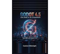 Godot 4.5 Game Engine C# .NET 8 Programming: The Architect’s Manual for Scalable High-Performance Digital Worlds