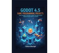 Godot 4.5 Game Programming Projects: From Concept to Console: Master the Open-Source Engine Through Hands-On Creation