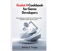 Godot 4 Cookbook for Game Developers: Practical Recipes to Build 2D and 3D Games with GDScript, Scenes, Physics, and UI - A Hands-On Guide for Beginners and Indie Creators