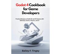 Godot 4 Cookbook for Game Developers: Practical Recipes to Build 2D and 3D Games with GDScript, Scenes, Physics, and UI - A Hands-On Guide for Beginners and Indie Creators