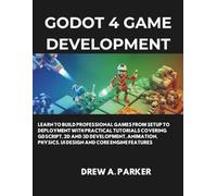 Godot 4 Game Development: Learn to build professional games from setup to deployment with practical tutorials covering GDScript, 2D and 3D development, animation, physics, UI design and core engine