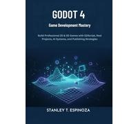 Godot 4 Game Development Mastery: Build Professional 2D & 3D Games with GDScript, Real Projects, AI Systems, and Publishing Strategies