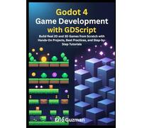Godot 4 Game Development with GDScript: Build Real 2D and 3D Games from Scratch with Hands-On Projects, Best Practices, and Step-by-Step Tutorials