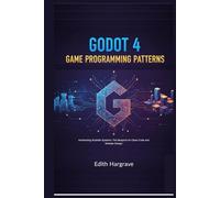 Godot 4 Game Programming Patterns: Architecting Scalable Systems: The Blueprint for Clean Code and Modular Design