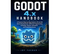 Godot 4.x Handbook: A Practical Step-by-Step Guide to 2D and 3D Game Development, GDScript Programming, UI Design, Physics, Animation, and Publishing Games
