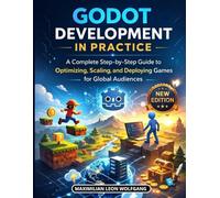 Godot Development in Practice: A Complete Step by Step guide to Optimizing, Scaling, and Deploying Games for Global Audiences