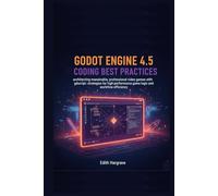 Godot Engine 4.5 Coding Best Practices: Architecting Maintainable, Professional Video Games with GDScript: Strategies for High-Performance Game Logic and Workflow Efficiency