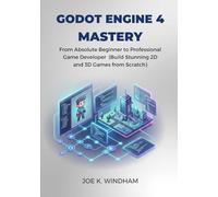 Godot Engine 4 Mastery: From Absolute Beginner to Professional Game Developer Build Stunning 2D and 3D Games from Scratch