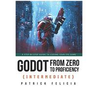 Godot From Zero To Proficiency (Intermediate): A Step-By-Step Guide To Code Your Fps With Godot