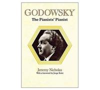 Godowsky, The Pianists' Pianist. A Biography Of Leopold Godowsky.