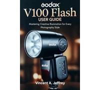 Godox V100 Flash User Guide: Mastering Creative Illumination for Every Photography Style