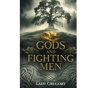 Gods and Fighting Men: Legendary Tales of Irish Gods, Heroes, and Celtic Mythology