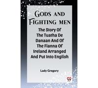 Gods And Fighting Men The Story Of The Tuatha De Danaan And Of The Fianna Of Ireland Arranged And Put Into English