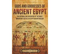 Gods and Goddesses of Ancient Egypt: An Enthralling Overview of the Most Important Deities in Egyptian Mythology