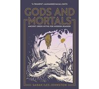 Gods and Mortals: Ancient Greek Myths for Modern Readers