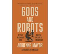 Gods and Robots: Myths, Machines, and Ancient Dreams of Technology