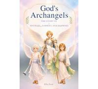 God's Archangels: The Story Michael, Gabriel, and Raphael -A Children’s Book About God’s Powerful Angels