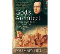 god's architect: pugin and the building of romantic britain Hill, Rosemary (Auteur)