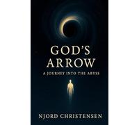 God's Arrow: A Journey Into The Abyss. A Short Story