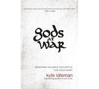 Gods at War: Defeating the Idols That Battle for Your Heart