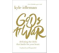 Gods at War: Defeating the Idols that Battle for Your Heart
