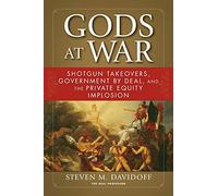 Gods at War – Shotgun Takeovers, Government by Deal, and the Private Equity Implosion