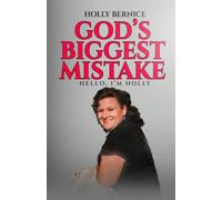 God's Biggest Mistake - Hi I'm Holly: How a Forgotten Wife and Mother Holds On When Hell Opens All Around Her.