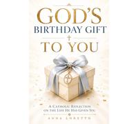 God's Birthday Gift to You: A Catholic Reflection on the Life He Has Given You