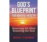 God's Blueprint for Mental Health: Renewing the Mind Restoring the Soul