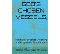 GOD'S CHOSEN VESSELS,: Poems for Prophet Shepherd and Prophetess Mary Bushiri