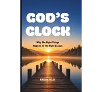 GOD'S CLOCK: Why The Right Things Happen In The Right Season