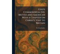God's Commonwealths: British and American With a Chapter on Christ's Visit to Britain