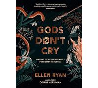Gods Don’t Cry: Unsung Stories of Ireland’s Forgotten Immortals