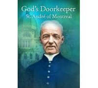 God's Doorkeeper: St. Andre of Montreal