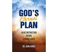 God's Eternal Plan: Basic Instruction Before Leaving Earth