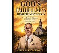 GOD'S FAITHFULNESS THROUGH EVERY SEASON: From Trails to Triumph: A Testimony of Healing, Ministry, and Grace