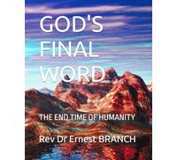 GOD'S FINAL WORD: THE END TIME OF HUMANITY