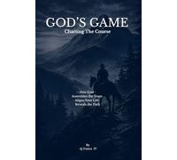 God's Game- Charting The Course: - How God - Assembles the Team, Aligns Your Life, Reveals the Path