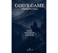 God's Game- Charting The Course: - How God - Assembles the Team, Aligns Your Life, Reveals the Path