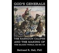 God's Generals: The Rashidun Caliphs and the Making of the Islamic World, 632-661 CE