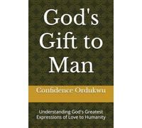 God's Gift to Man: Understanding God's Greatest Expressions of Love to Humanity