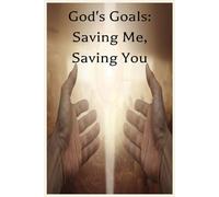 God's Goals: Saving Me, Saving You: A Guided Journal to Deepen Your Faith, Discover God's Purpose, and Experience Spiritual Growth