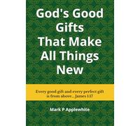 God's Good Gifts That Make All Things New: The Best News Ever