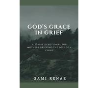 God's Grace In Grief: A 30 day devotional for mother's grieving the loss of a child