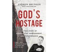Gods Hostage A True Story of Persecution Imprisonment and Perseverance by Andrew Brunson & With Craig Borlase Andrew Brunson With Craig Borlase (Auteur)