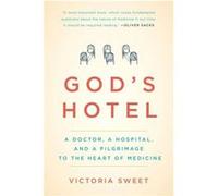 Gods Hotel A Doctor a Hospital and a Pilgrimage to the Heart of Medicine by Victoria Sweet Victoria Sweet (Auteur)