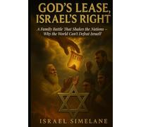 God's Lease, Israel’s Right: A Family Battle That Shakes the Nations - Why the World Can’t Defeat Israel