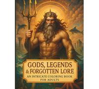 Gods, Legends & Forgotten Lore: An Intricate Coloring Book For Adults: 45 Mythical Creatures, Ancient Deities & Fantasy Realms in Stunning Black-and-White Detail